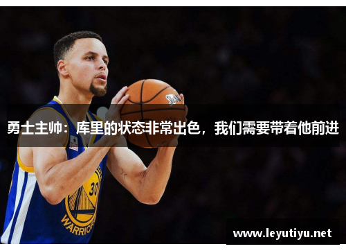 勇士主帅：库里的状态非常出色，我们需要带着他前进